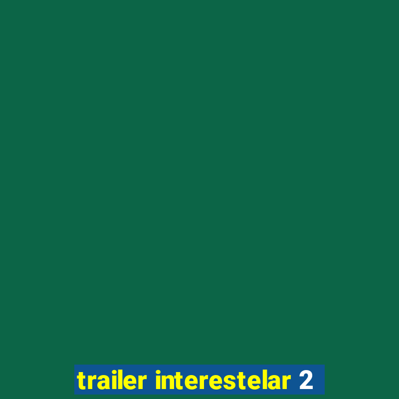 trailer interestelar 2